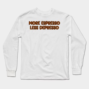 more espresso less depresso Long Sleeve T-Shirt
